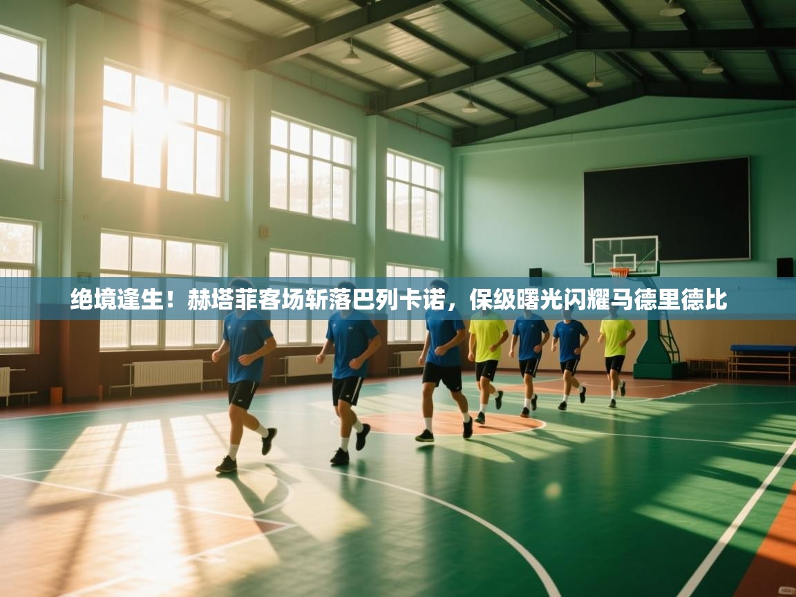 绝境逢生!赫塔菲客场斩落巴列卡诺,保级曙光闪耀马德里德比 第1张